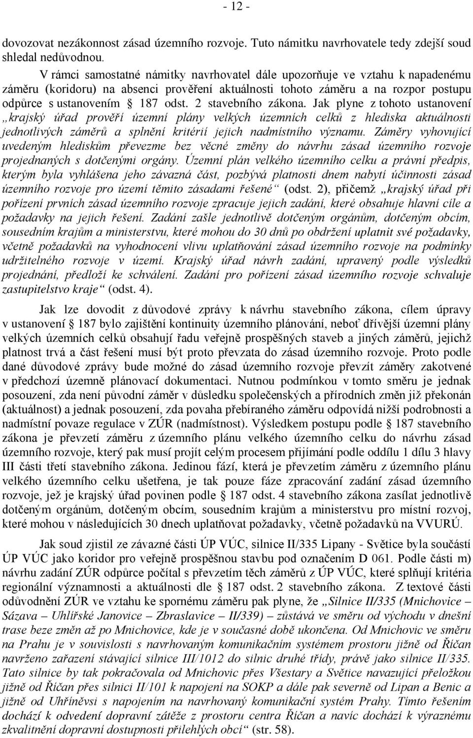 2 stavebního zákona. Jak plyne z tohoto ustanovení krajský úřad prověří územní plány velkých územních celků z hlediska aktuálnosti jednotlivých záměrů a splnění kritérií jejich nadmístního významu.