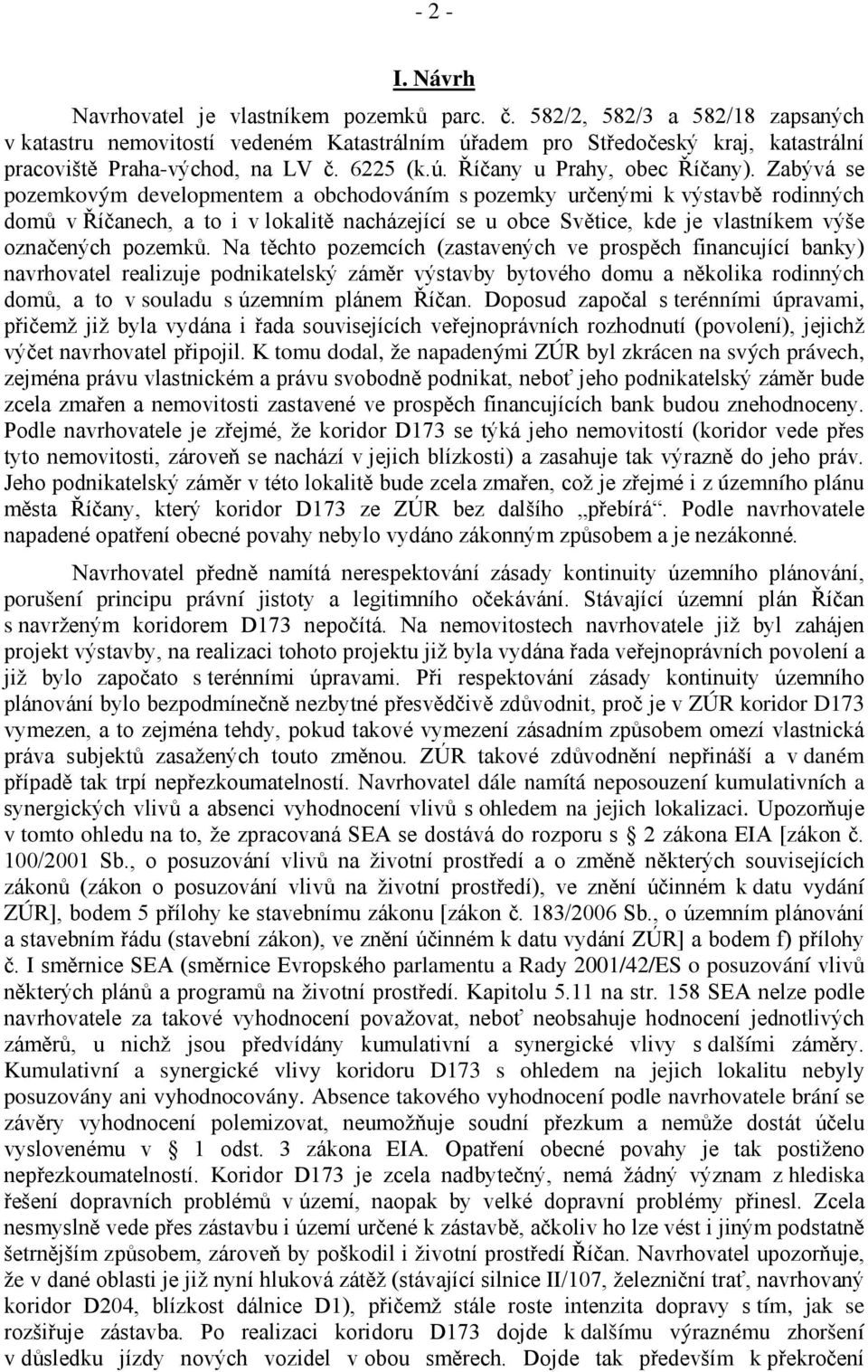 Zabývá se pozemkovým developmentem a obchodováním s pozemky určenými k výstavbě rodinných domů v Říčanech, a to i v lokalitě nacházející se u obce Světice, kde je vlastníkem výše označených pozemků.