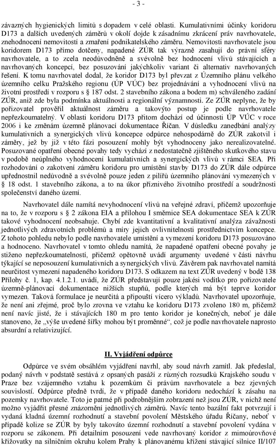 Nemovitosti navrhovatele jsou koridorem D173 přímo dotčeny, napadené ZÚR tak výrazně zasahují do právní sféry navrhovatele, a to zcela neodůvodněně a svévolně bez hodnocení vlivů stávajících a