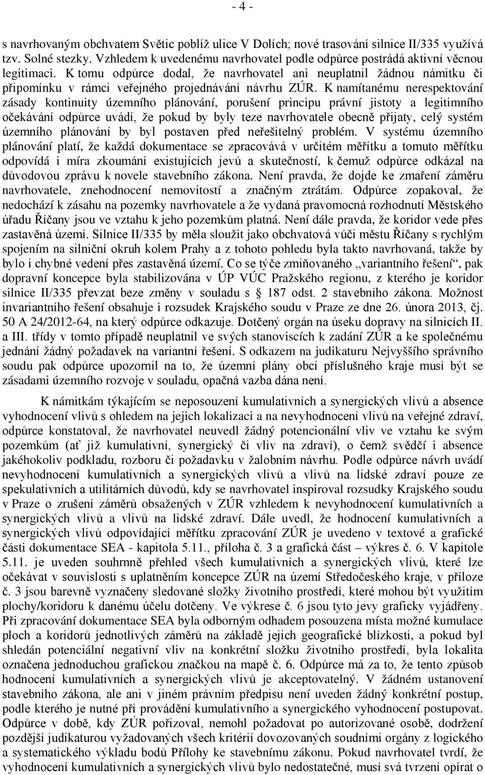 K namítanému nerespektování zásady kontinuity územního plánování, porušení principu právní jistoty a legitimního očekávání odpůrce uvádí, že pokud by byly teze navrhovatele obecně přijaty, celý