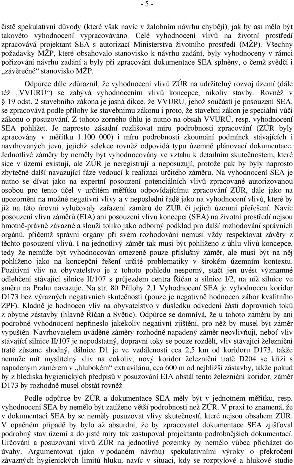 Všechny požadavky MŽP, které obsahovalo stanovisko k návrhu zadání, byly vyhodnoceny v rámci pořizování návrhu zadání a byly při zpracování dokumentace SEA splněny, o čemž svědčí i závěrečné