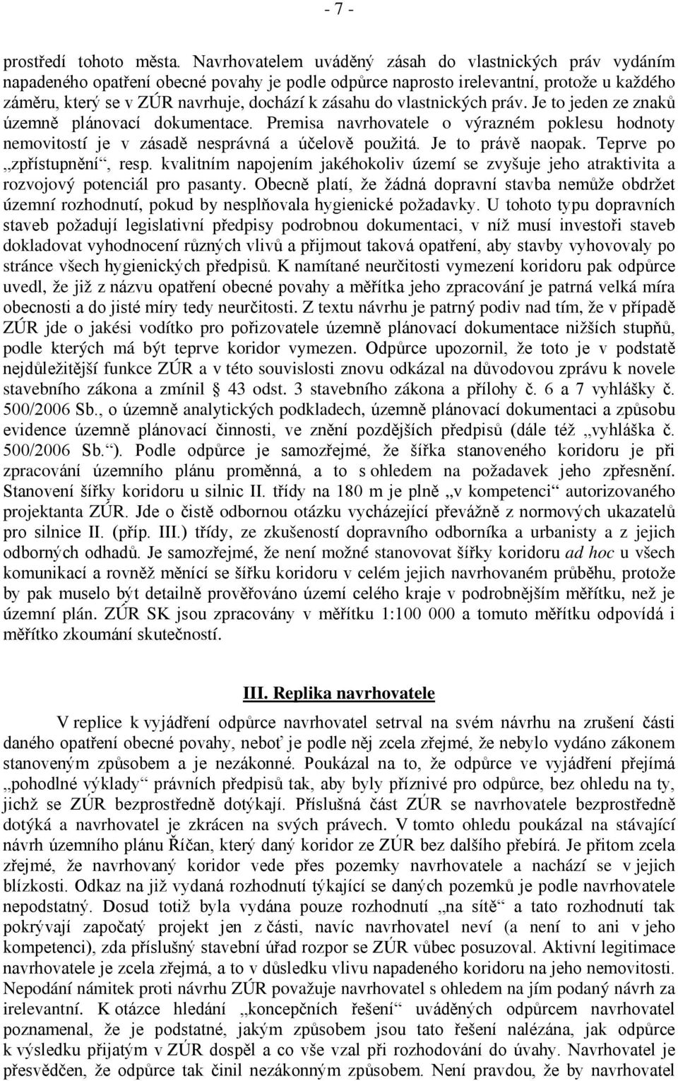 do vlastnických práv. Je to jeden ze znaků územně plánovací dokumentace. Premisa navrhovatele o výrazném poklesu hodnoty nemovitostí je v zásadě nesprávná a účelově použitá. Je to právě naopak.