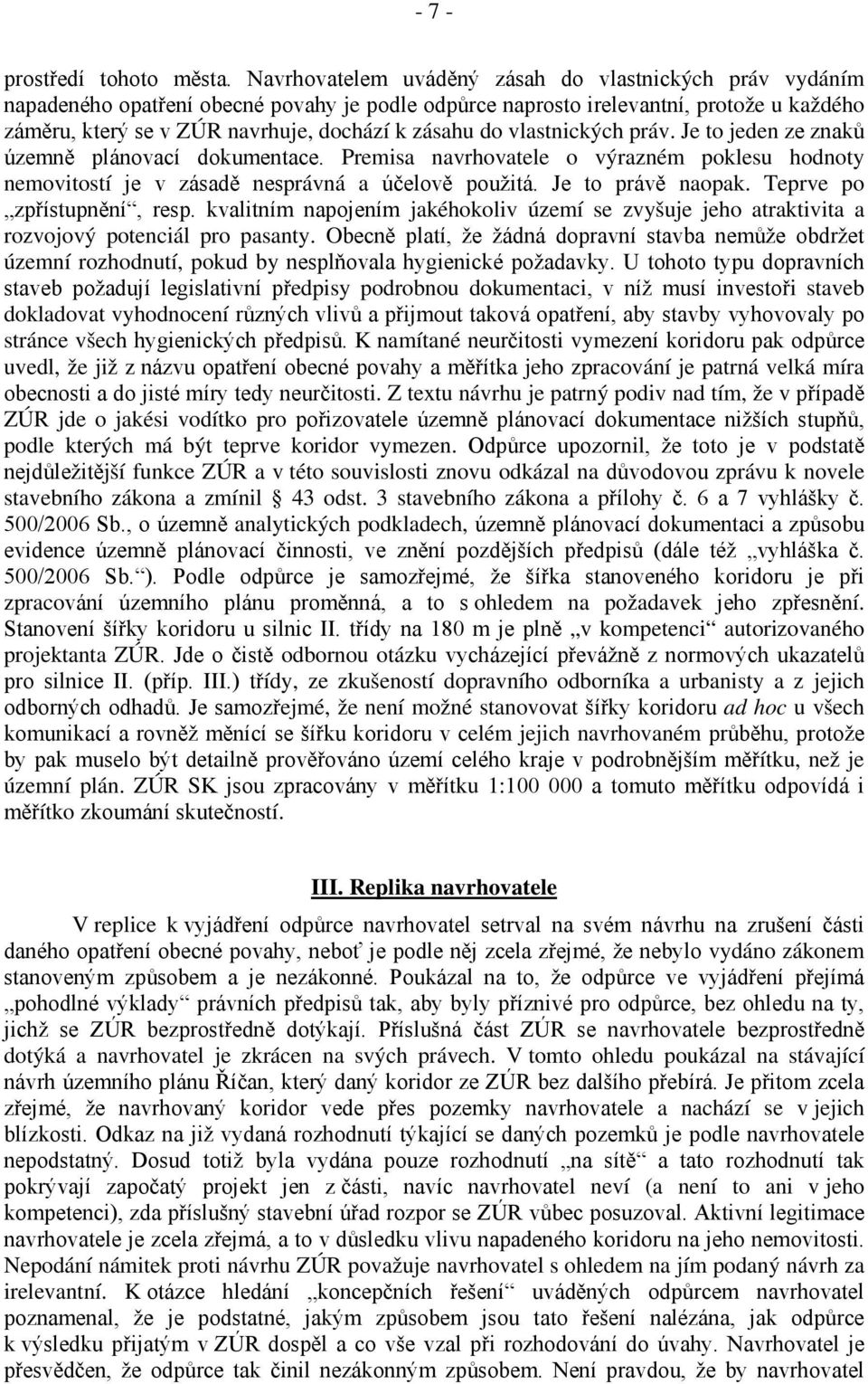 do vlastnických práv. Je to jeden ze znaků územně plánovací dokumentace. Premisa navrhovatele o výrazném poklesu hodnoty nemovitostí je v zásadě nesprávná a účelově použitá. Je to právě naopak.