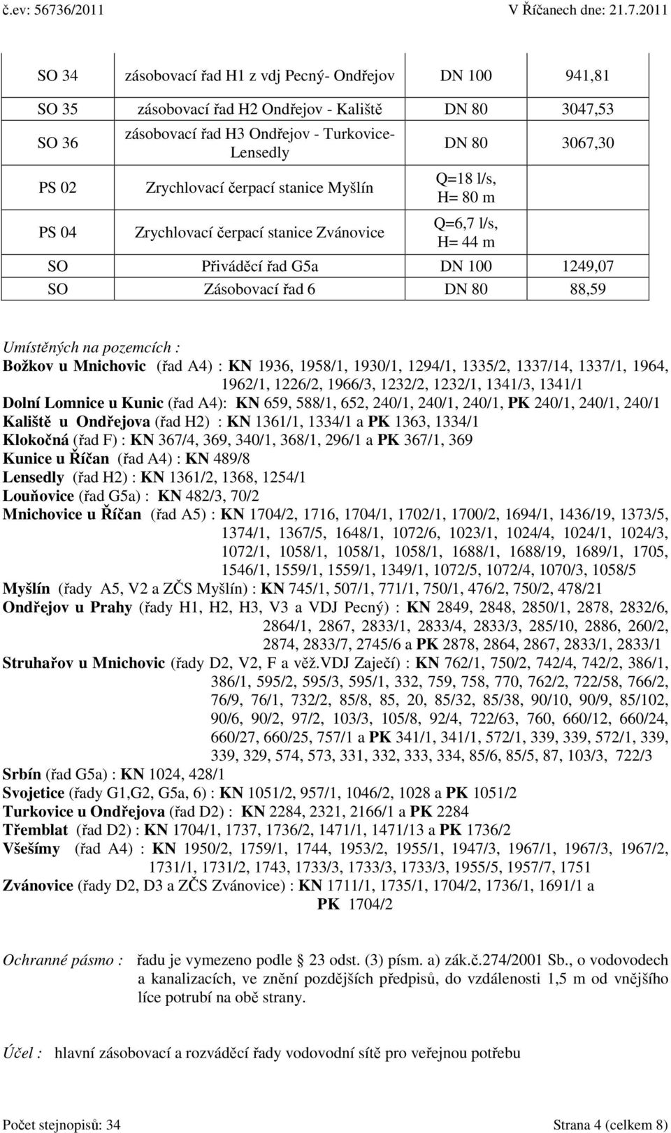 pozemcích : Božkov u Mnichovic (řad A4) : KN 1936, 1958/1, 1930/1, 1294/1, 1335/2, 1337/14, 1337/1, 1964, 1962/1, 1226/2, 1966/3, 1232/2, 1232/1, 1341/3, 1341/1 Dolní Lomnice u Kunic (řad A4): KN