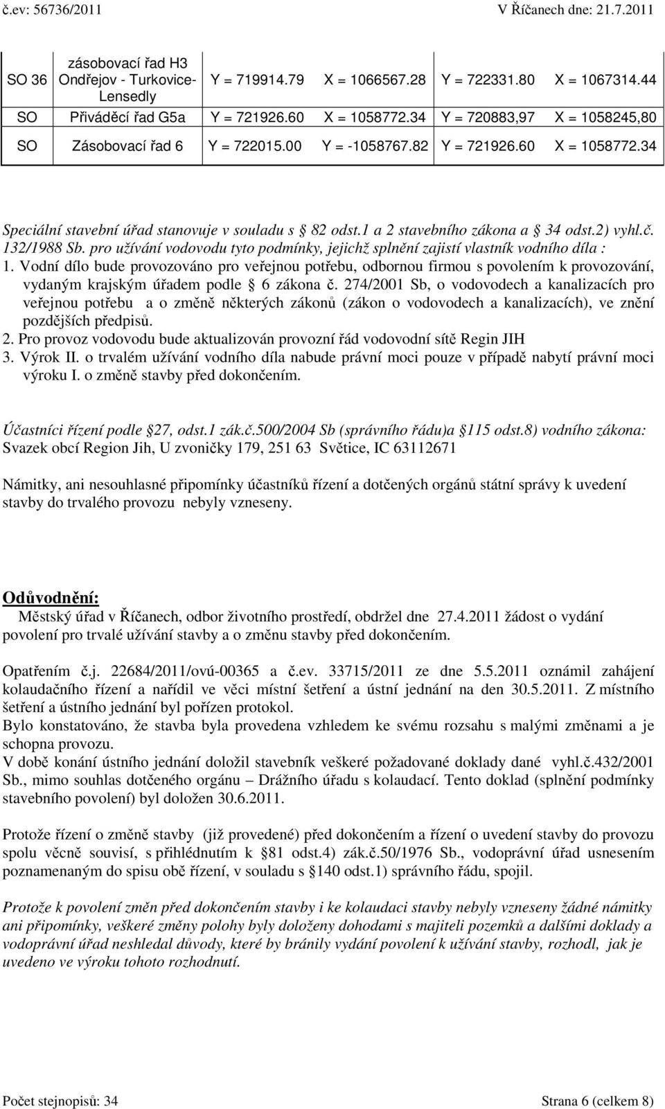 2) vyhl.č. 132/1988 Sb. pro užívání vodovodu tyto podmínky, jejichž splnění zajistí vlastník vodního díla : 1.