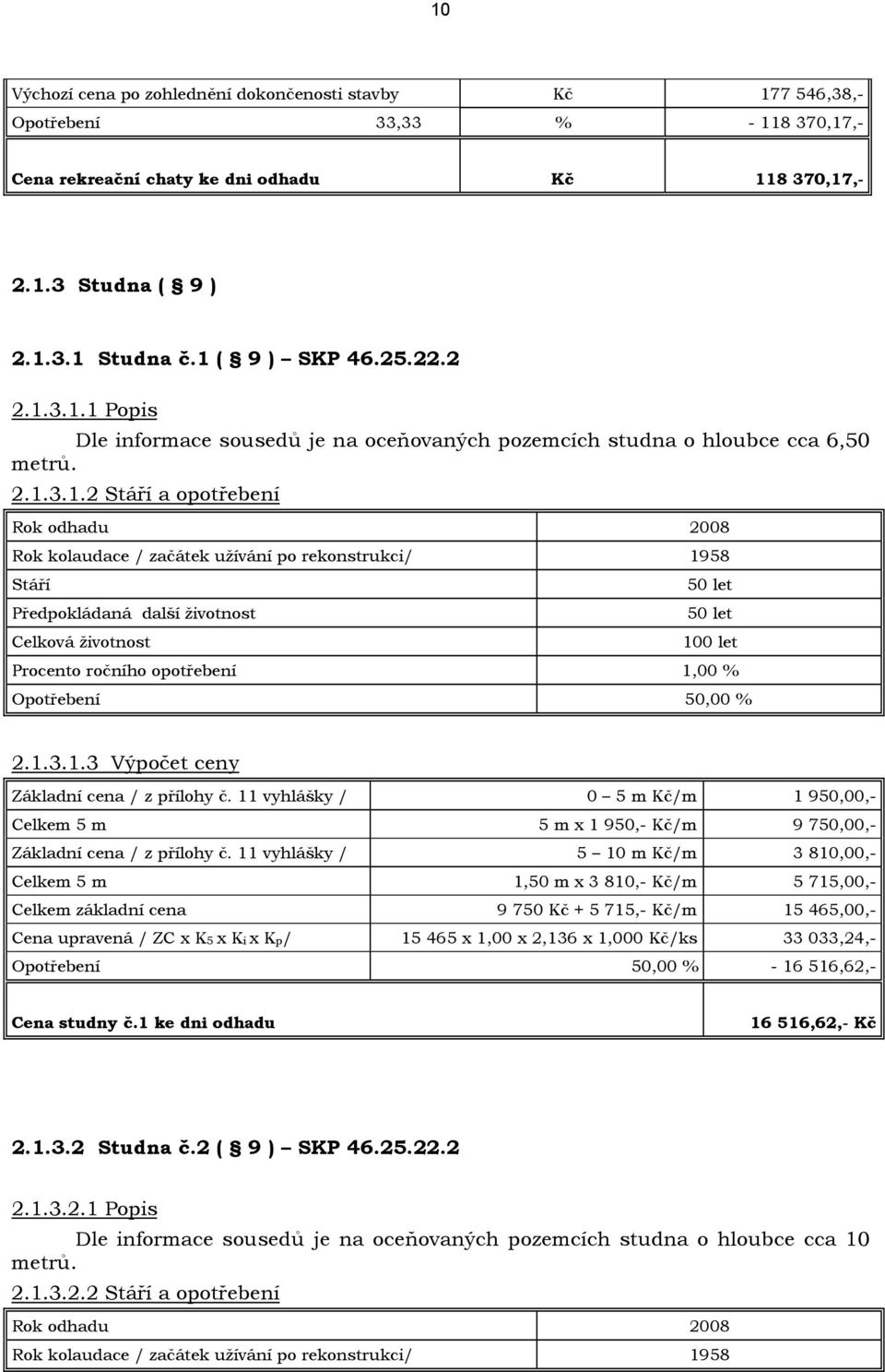 po rekonstrukci/ 1958 Stáří Předpokládaná další životnost Celková životnost 50 let 50 let 100 let Procento ročního opotřebení 1,00 % Opotřebení 50,00 % 2.1.3.1.3 Výpočet ceny Základní cena / z přílohy č.