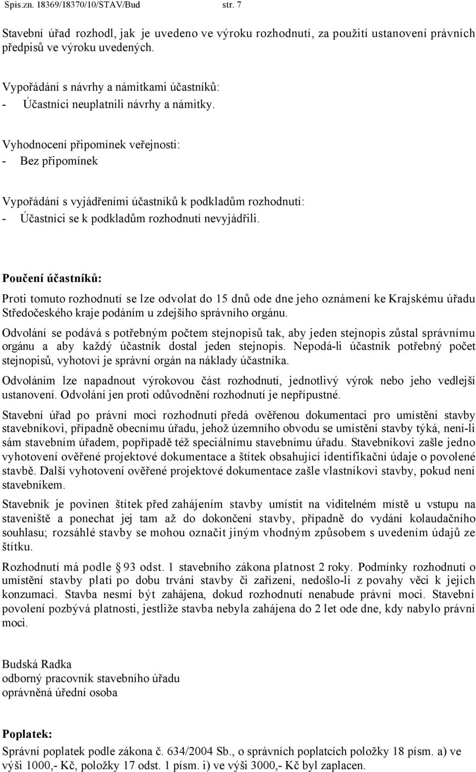 Vyhodnocení připomínek veřejnosti: - Bez připomínek Vypořádání s vyjádřeními účastníků k podkladům rozhodnutí: - Účastníci se k podkladům rozhodnutí nevyjádřili.