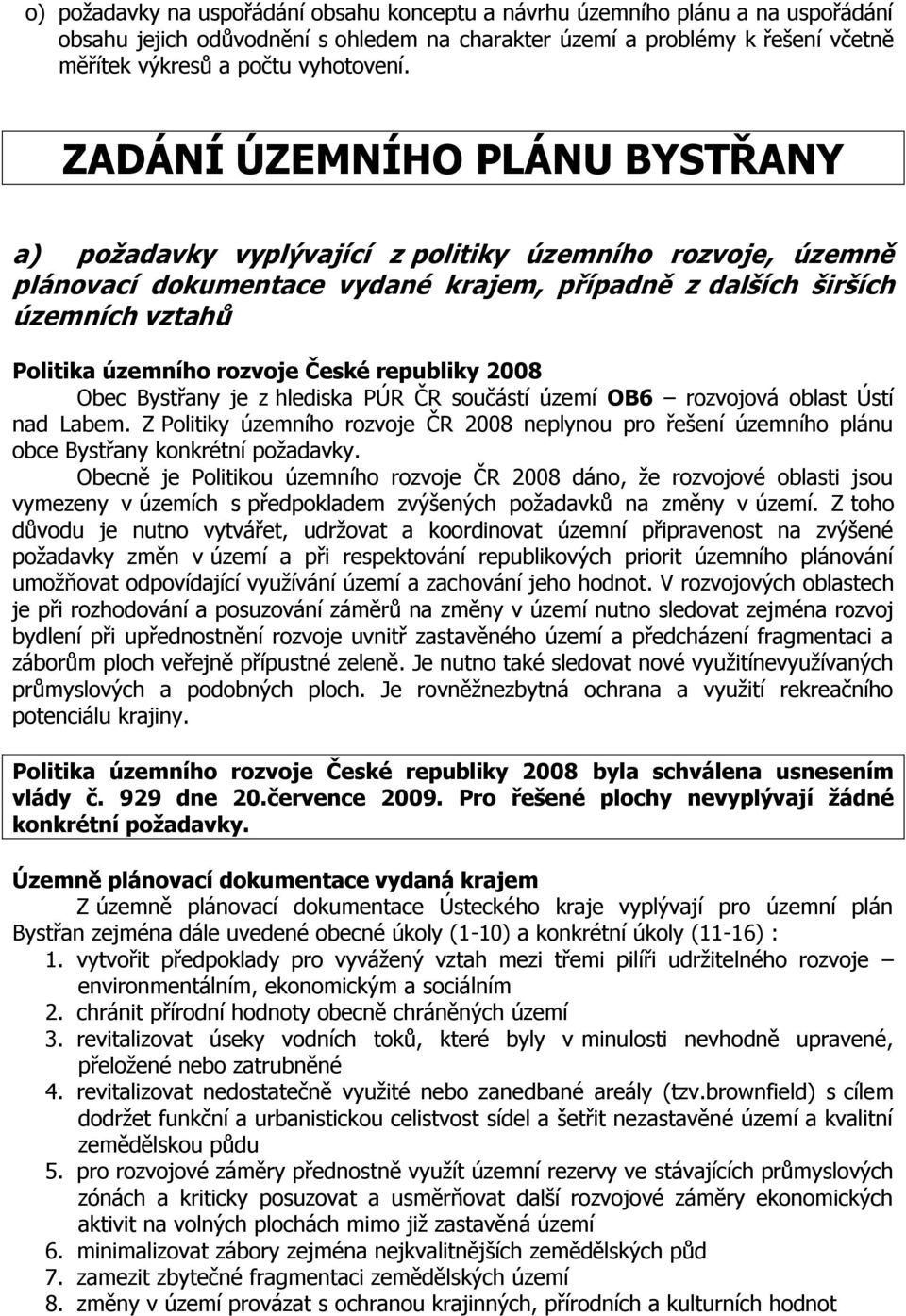 České republiky 2008 Obec Bystřany je z hlediska PÚR ČR součástí území OB6 rozvojová oblast Ústí nad Labem.