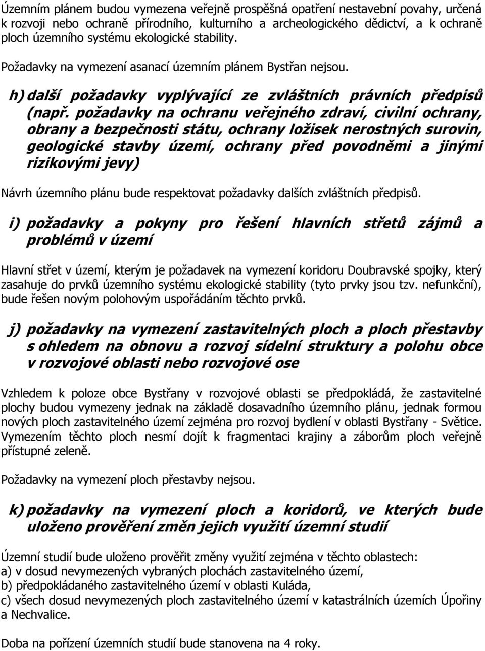 požadavky na ochranu veřejného zdraví, civilní ochrany, obrany a bezpečnosti státu, ochrany ložisek nerostných surovin, geologické stavby území, ochrany před povodněmi a jinými rizikovými jevy) Návrh