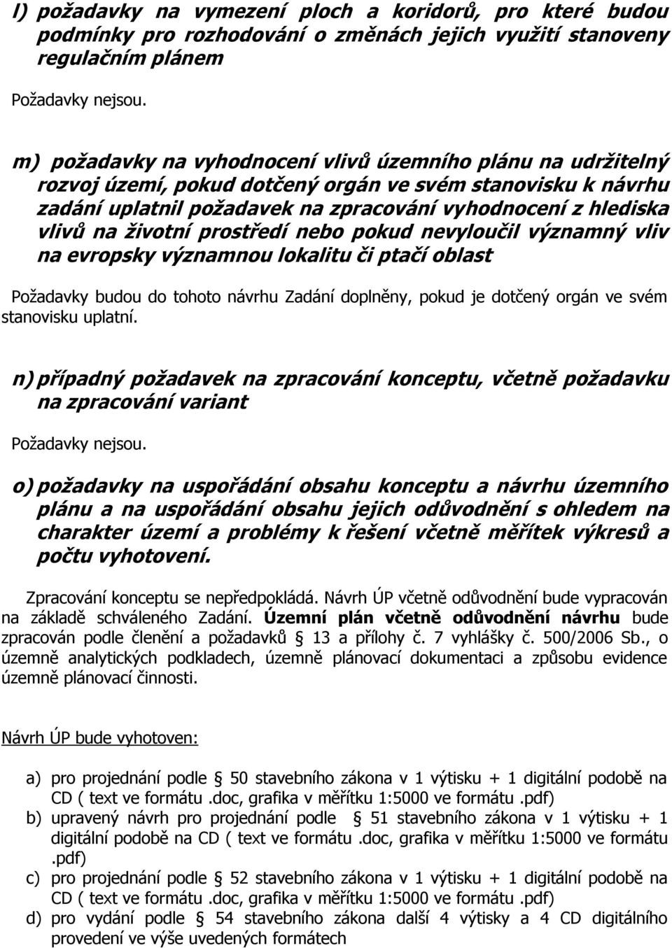 životní prostředí nebo pokud nevyloučil významný vliv na evropsky významnou lokalitu či ptačí oblast Požadavky budou do tohoto návrhu Zadání doplněny, pokud je dotčený orgán ve svém stanovisku