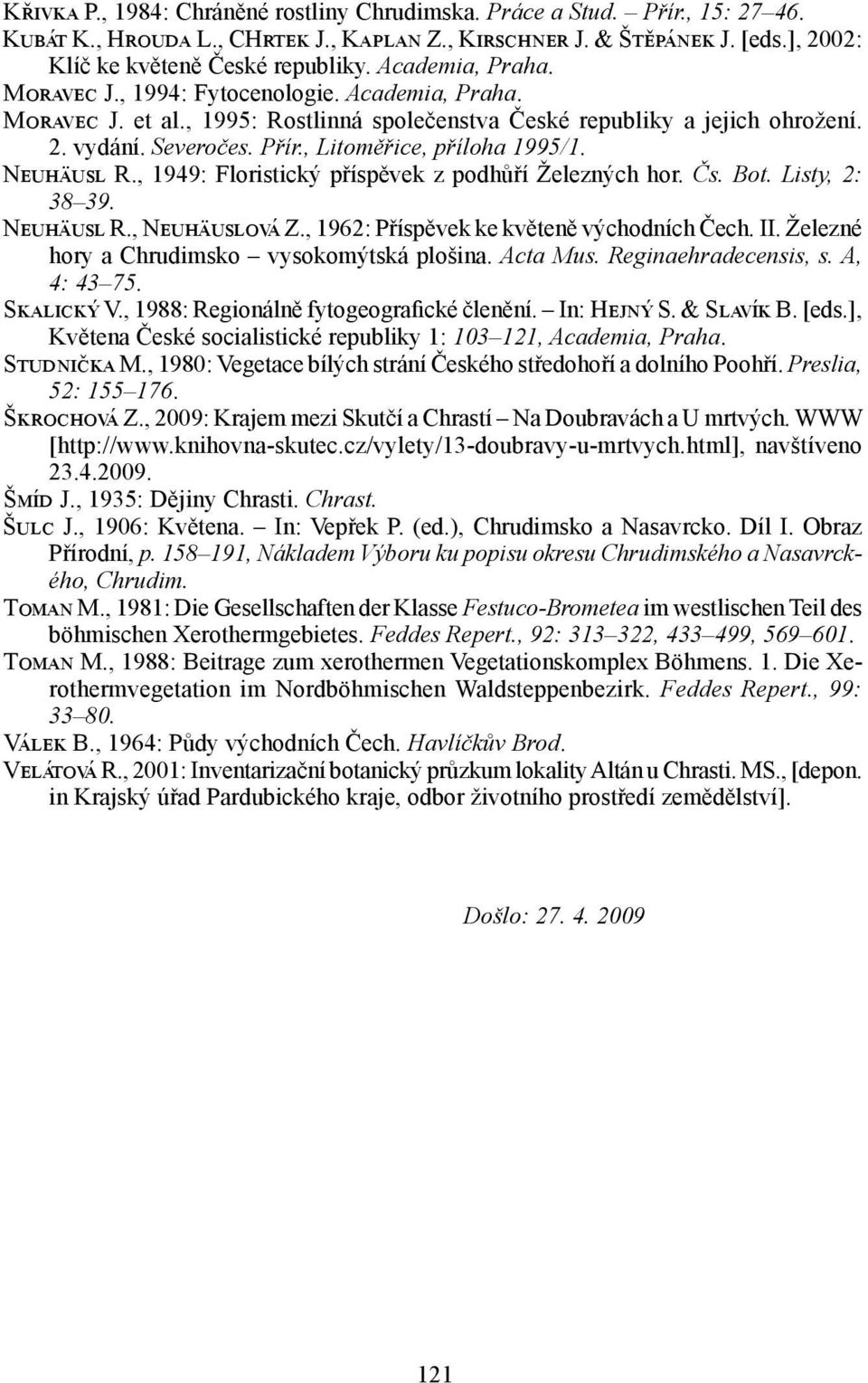 , Litoměřice, příloha 1995/1. Neuhäusl R., 1949: Floristický příspěvek z podhůří Železných hor. Čs. Bot. Listy, 2: 38 39. Neuhäusl R., Neuhäuslová Z., 1962: Příspěvek ke květeně východních Čech. II.