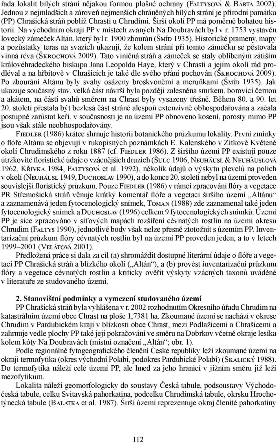 Na východním okraji PP v místech zvaných Na Doubravách byl v r. 1753 vystavěn lovecký zámeček Altán, který byl r. 19 zbourán (Šmíd 1935).