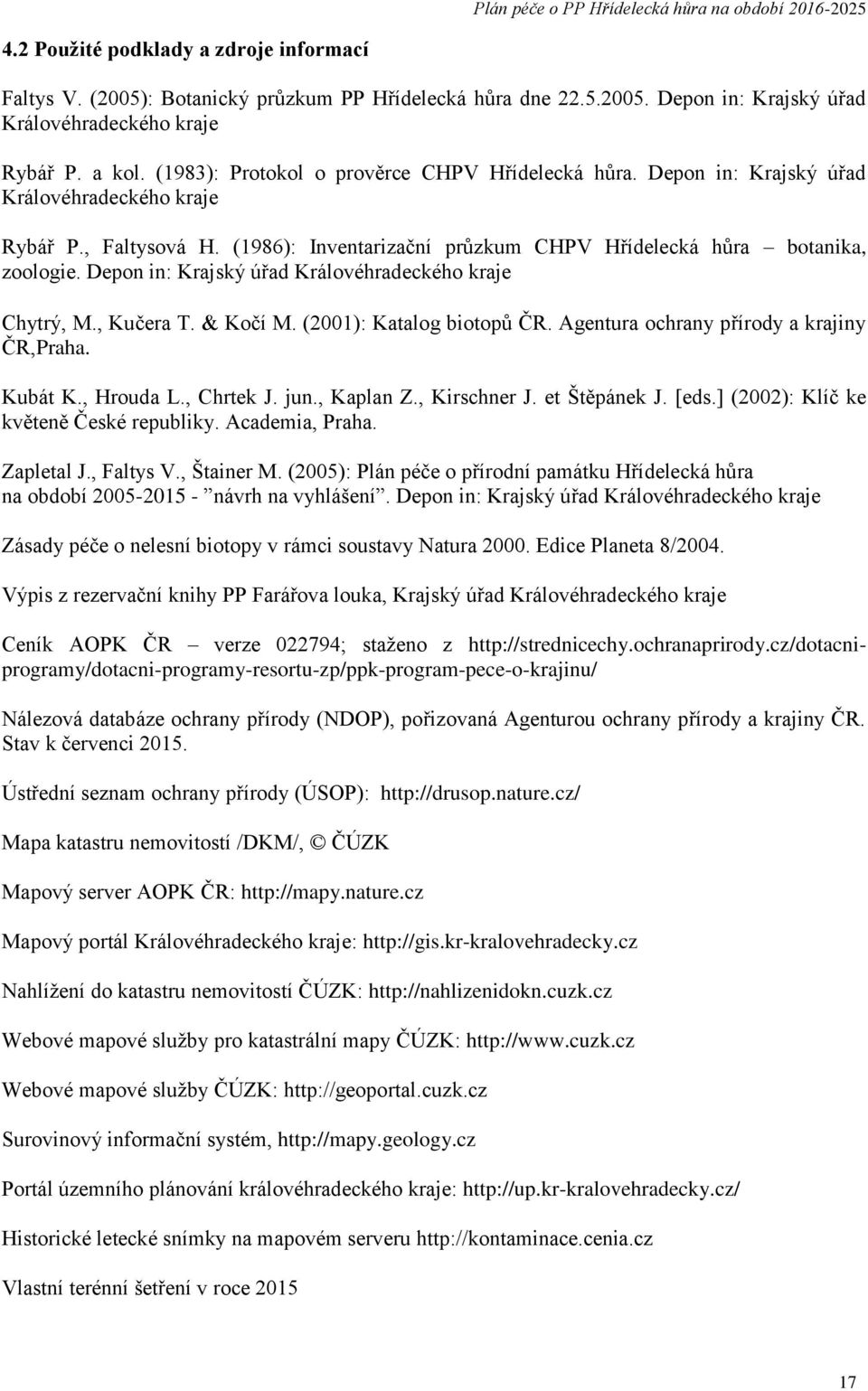 Depon in: Krajský úřad Královéhradeckého kraje Chytrý, M., Kučera T. ČR,Praha. Kočí M. (2001): Katalog biotopů ČR. Agentura ochrany přírody a krajiny Kubát K., Hrouda L., Chrtek J. jun., Kaplan Z.