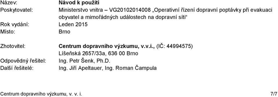 Zhotovitel: Centrum dopravního výzkumu, v.v.i., (IČ: 44994575) Líšeňská 2657/33a, 636 00 Brno Odpovědný řešitel: Ing.