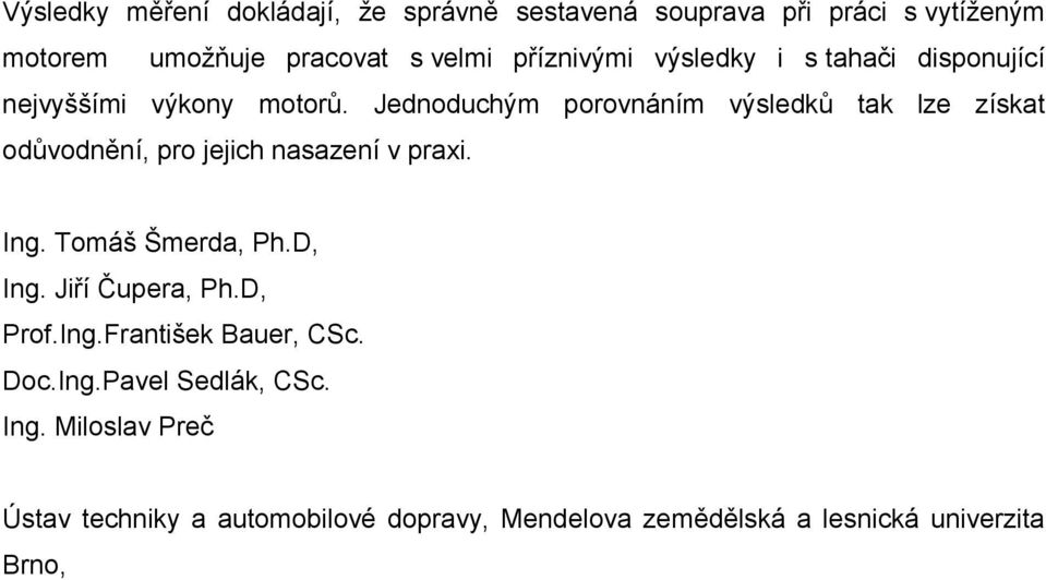 Jednoduchým porovnáním výsledků tak lze získat odůvodnění, pro jejich nasazení v praxi. Ing. Tomáš Šmerda, Ph.D, Ing.