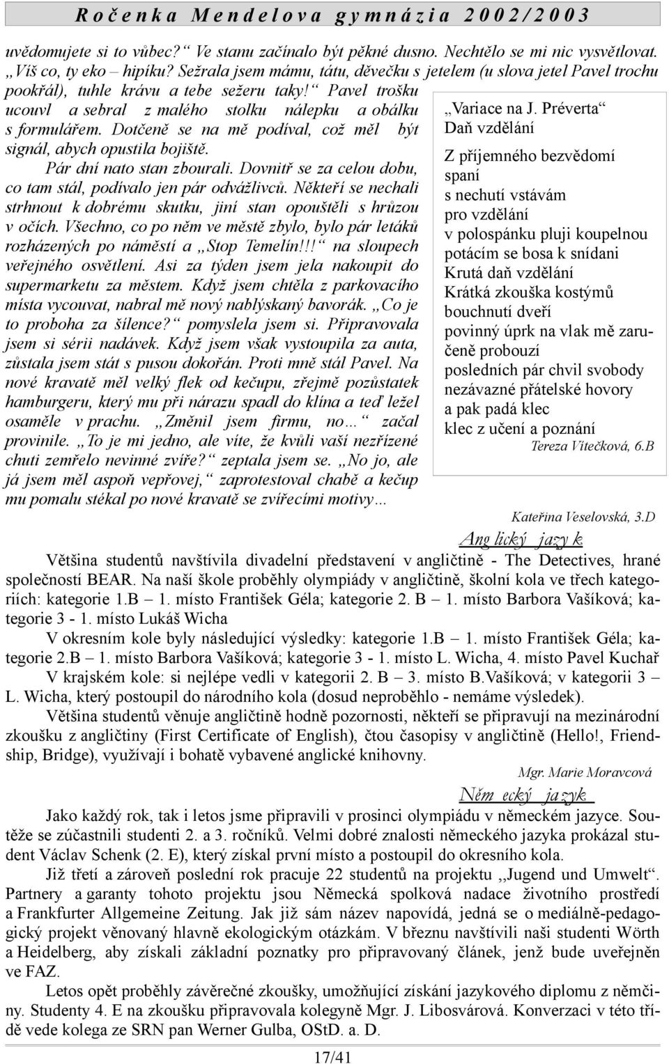 Préverta ucouvl a sebral z malého stolku nálepku a obálku Daň vzdělání s formulářem. Dotčeně se na mě podíval, což měl být signál, abych opustila bojiště.