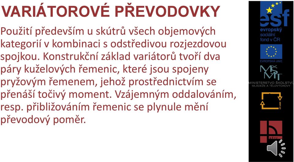 Konstrukční základ variátorů tvoří dva páry kuželových řemenic, které jsou spojeny