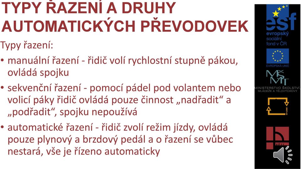 ovládá pouze činnost nadřadit a podřadit, spojku nepoužívá automatické řazení - řidič zvolí režim