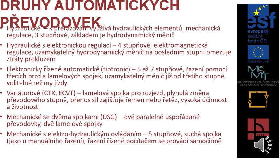 brzd a lamelových spojek, uzamykatelný měnič již od třetího stupně, volitelné režimy jízdy Variátorové (CTX, ECVT) lamelová spojka pro rozjezd, plynulá změna převodového stupně, přenos sil zajišťuje