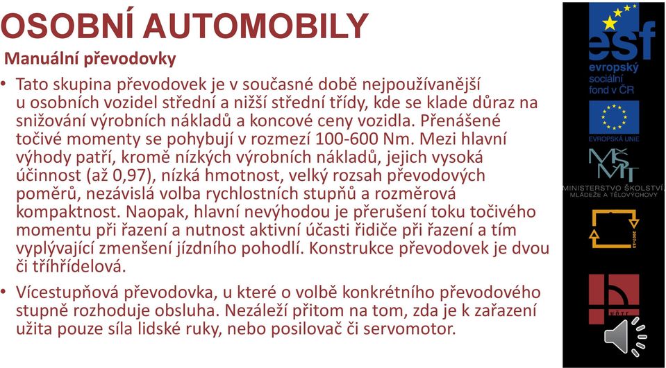 Mezi hlavní výhody patří, kromě nízkých výrobních nákladů, jejich vysoká účinnost (až 0,97), nízká hmotnost, velký rozsah převodových poměrů, nezávislá volba rychlostních stupňů a rozměrová