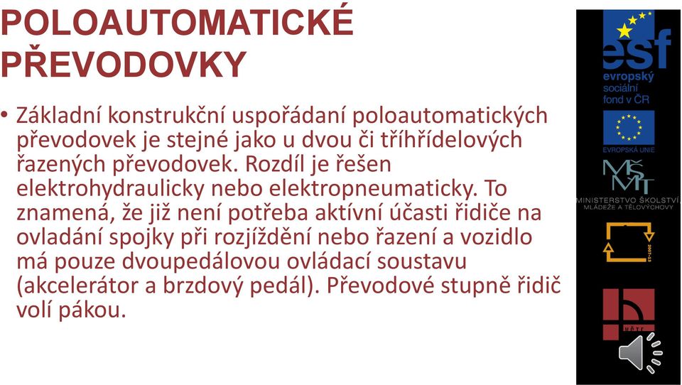 To znamená, že již není potřeba aktívní účasti řidiče na ovladání spojky při rozjíždění nebo řazení a