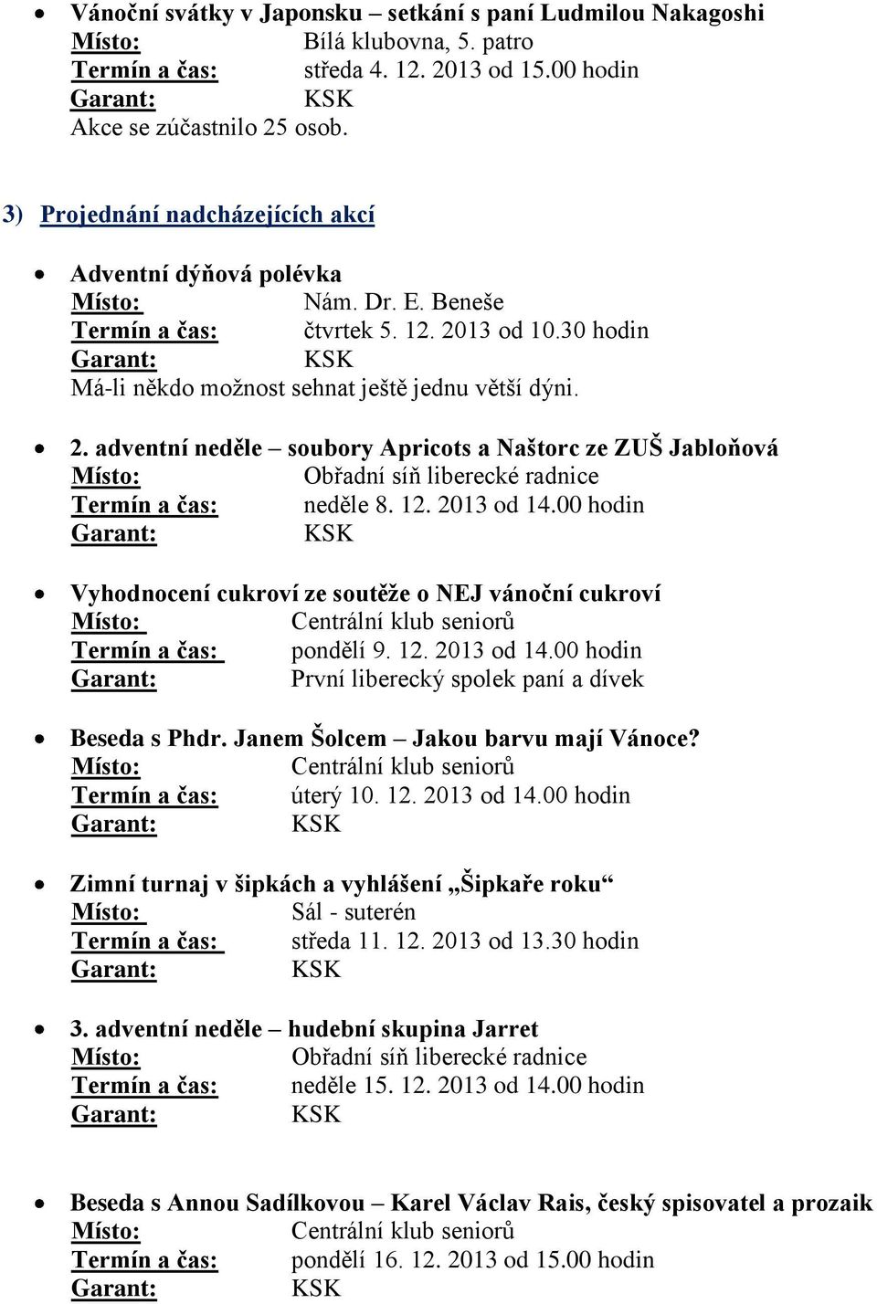 12. 2013 od 14.00 hodin Vyhodnocení cukroví ze soutěže o NEJ vánoční cukroví Termín a čas: pondělí 9. 12. 2013 od 14.00 hodin První liberecký spolek paní a dívek Beseda s Phdr.