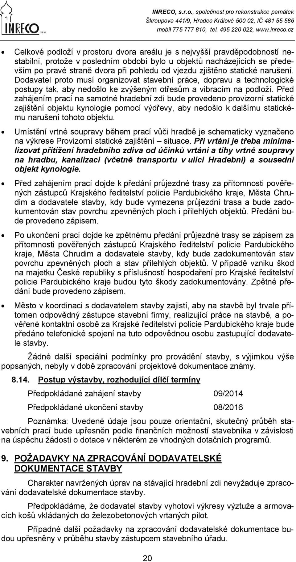 Před zahájením prací na samotné hradební zdi bude provedeno provizorní statické zajištění objektu kynologie pomocí výdřevy, aby nedošlo k dalšímu statickému narušení tohoto objektu.