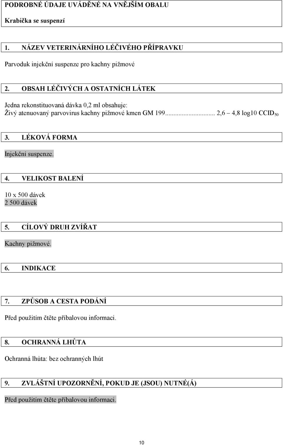 LÉKOVÁ FORMA Injekční suspenze. 4. VELIKOST BALENÍ 10 x 500 dávek 2 500 dávek 5. CÍLOVÝ DRUH ZVÍŘAT Kachny pižmové. 6. INDIKACE 7.