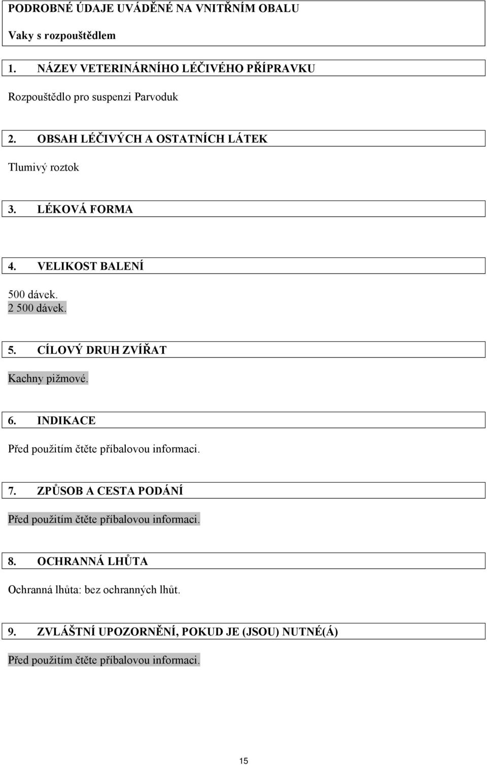 LÉKOVÁ FORMA 4. VELIKOST BALENÍ 500 dávek. 2 500 dávek. 5. CÍLOVÝ DRUH ZVÍŘAT Kachny pižmové. 6.