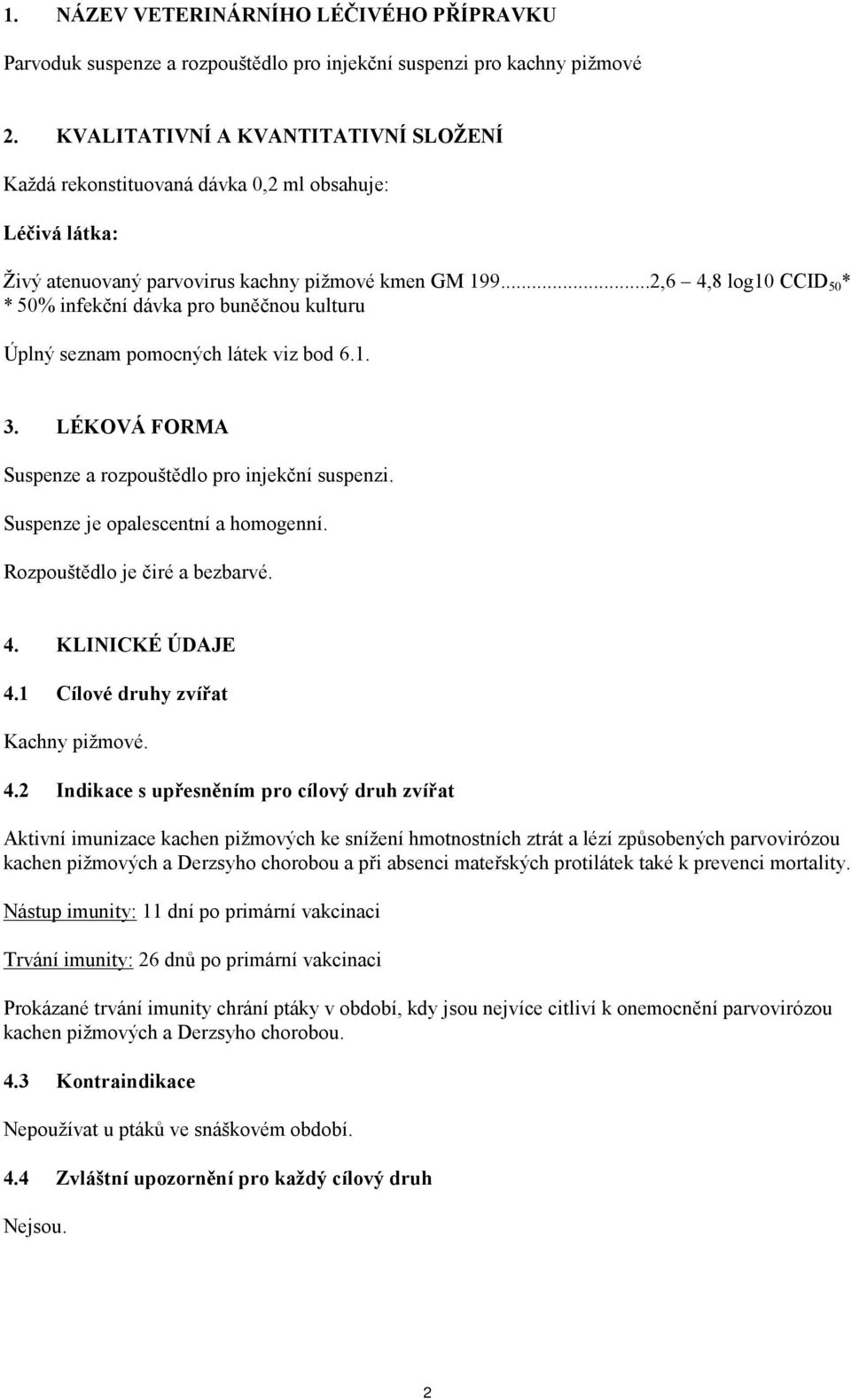 ..2,6 4,8 log10 CCID 50 * * 50% infekční dávka pro buněčnou kulturu Úplný seznam pomocných látek viz bod 6.1. 3. LÉKOVÁ FORMA Suspenze a rozpouštědlo pro injekční suspenzi.