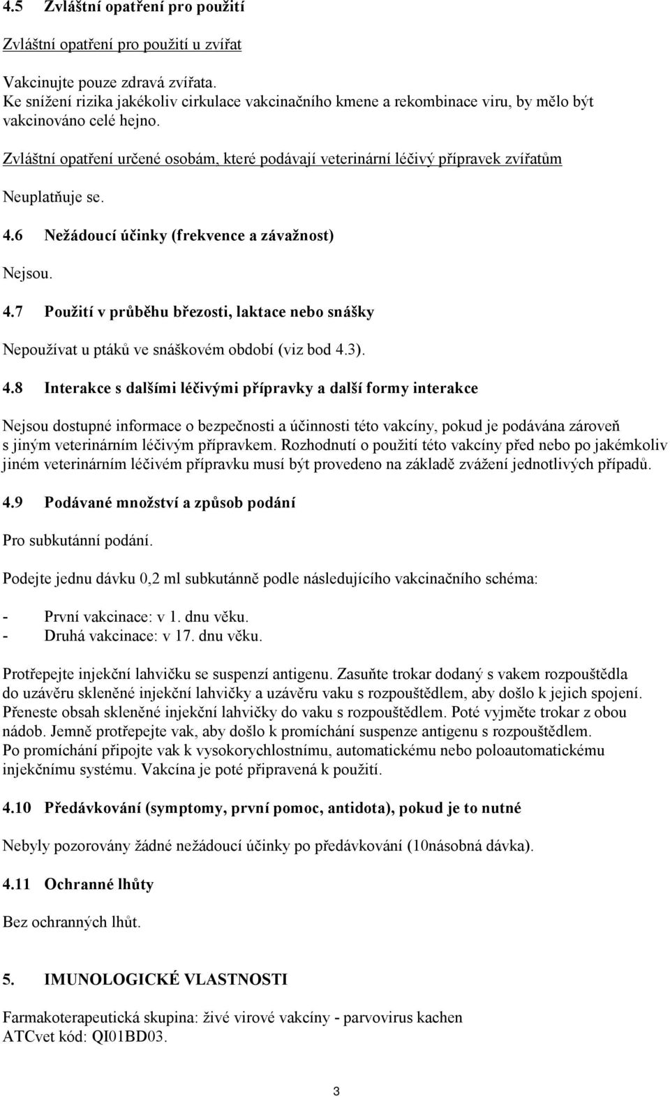 Zvláštní opatření určené osobám, které podávají veterinární léčivý přípravek zvířatům Neuplatňuje se. 4.