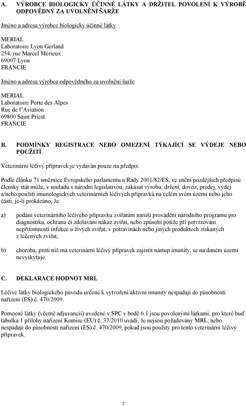 PODMÍNKY REGISTRACE NEBO OMEZENÍ TÝKAJÍCÍ SE VÝDEJE NEBO POUŽITÍ Veterinární léčivý přípravek je vydáván pouze na předpis.