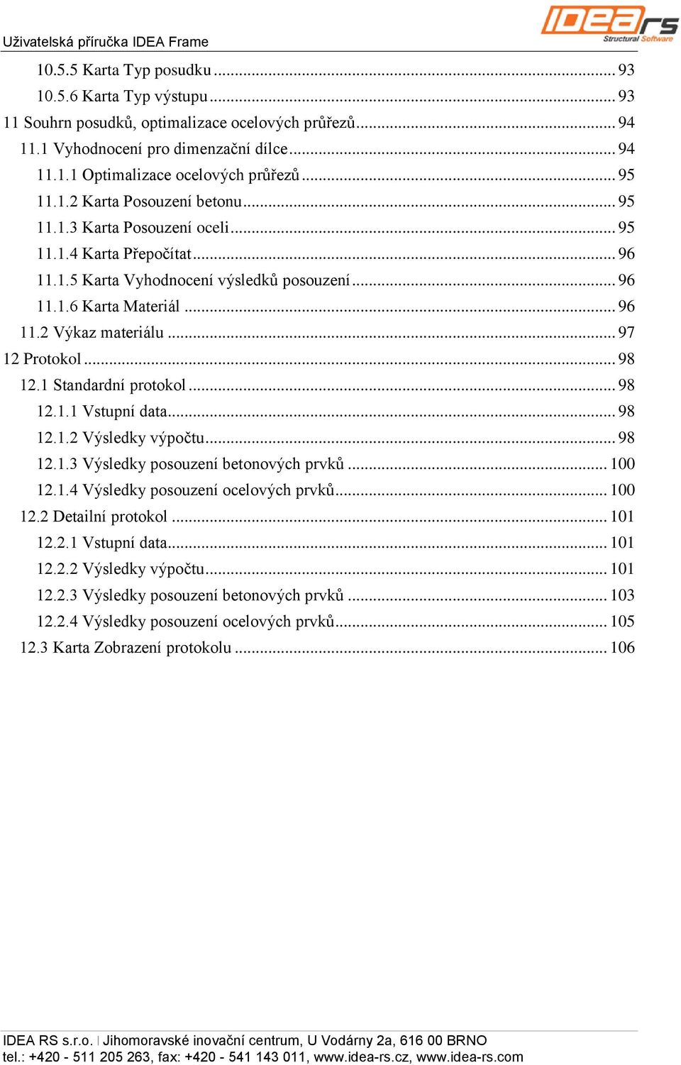 .. 97 12 Protokol... 98 12.1 Standardní protokol... 98 12.1.1 Vstupní data... 98 12.1.2 Výsledky výpočtu... 98 12.1.3 Výsledky posouzení betonových prvků... 100 12.1.4 Výsledky posouzení ocelových prvků.