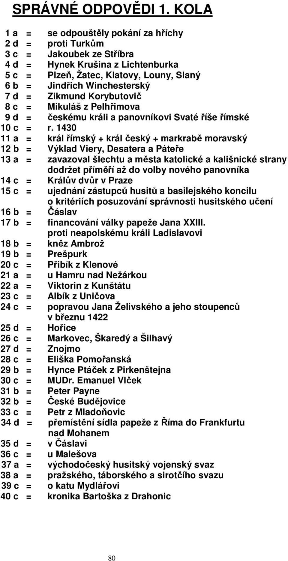 Zikmund Korybutovič 8 c = Mikuláš z Pelhřimova 9 d = českému králi a panovníkovi Svaté říše římské 10 c = r.