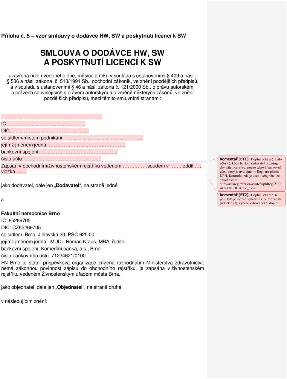 , o právu autorském, o právech souvisejících s právem autorským a o změně některých zákonů, ve znění pozdějších předpisů, mezi těmito smluvními stranami:.. IČ:.. DIČ:.. se sídlem/místem podnikání:.