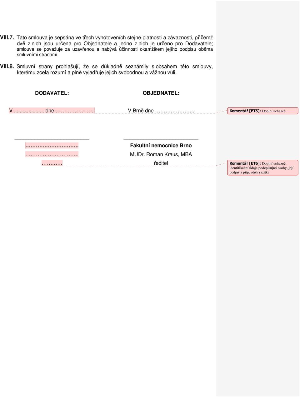 smlouva se považuje za uzavřenou a nabývá účinnosti okamžikem jejího podpisu oběma smluvními stranami. VIII.8.