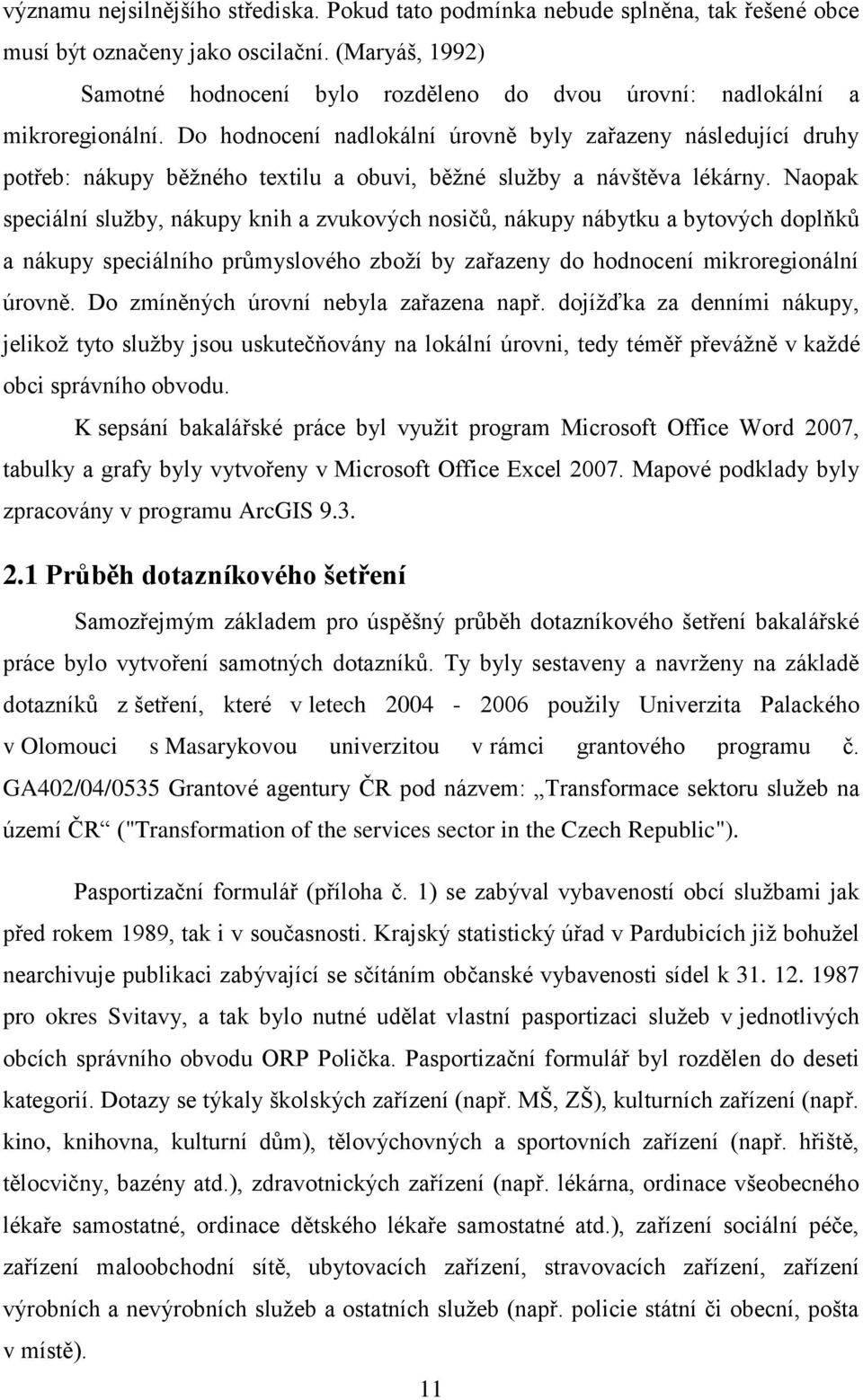 Do hodnocení nadlokální úrovně byly zařazeny následující druhy potřeb: nákupy běţného textilu a obuvi, běţné sluţby a návštěva lékárny.