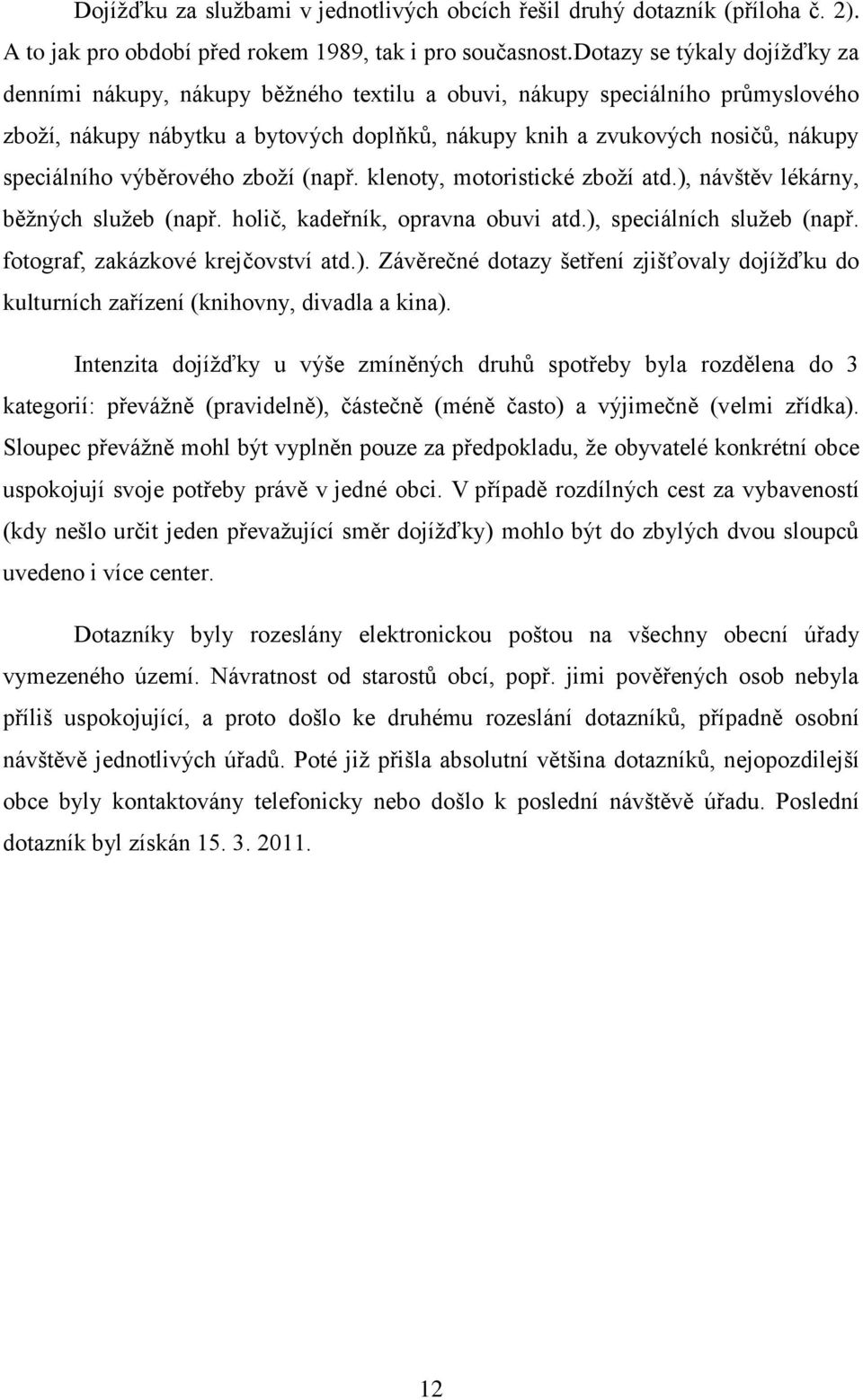 speciálního výběrového zboţí (např. klenoty, motoristické zboţí atd.), návštěv lékárny, běţných sluţeb (např. holič, kadeřník, opravna obuvi atd.), speciálních sluţeb (např.