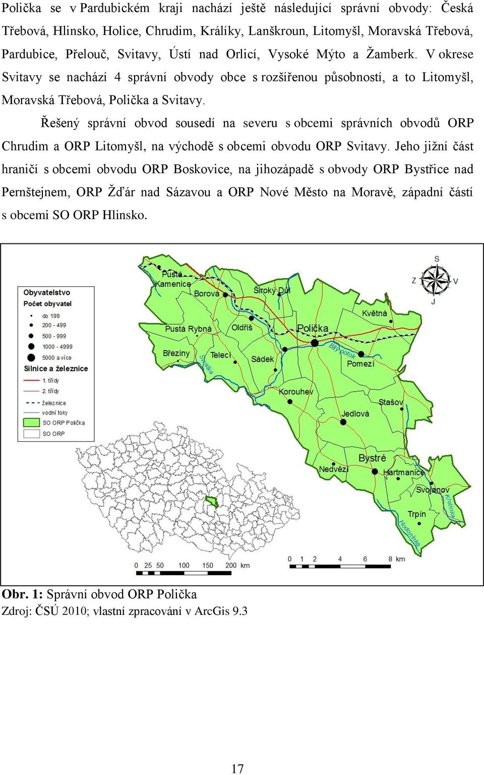 Řešený správní obvod sousedí na severu s obcemi správních obvodŧ ORP Chrudim a ORP Litomyšl, na východě s obcemi obvodu ORP Svitavy.