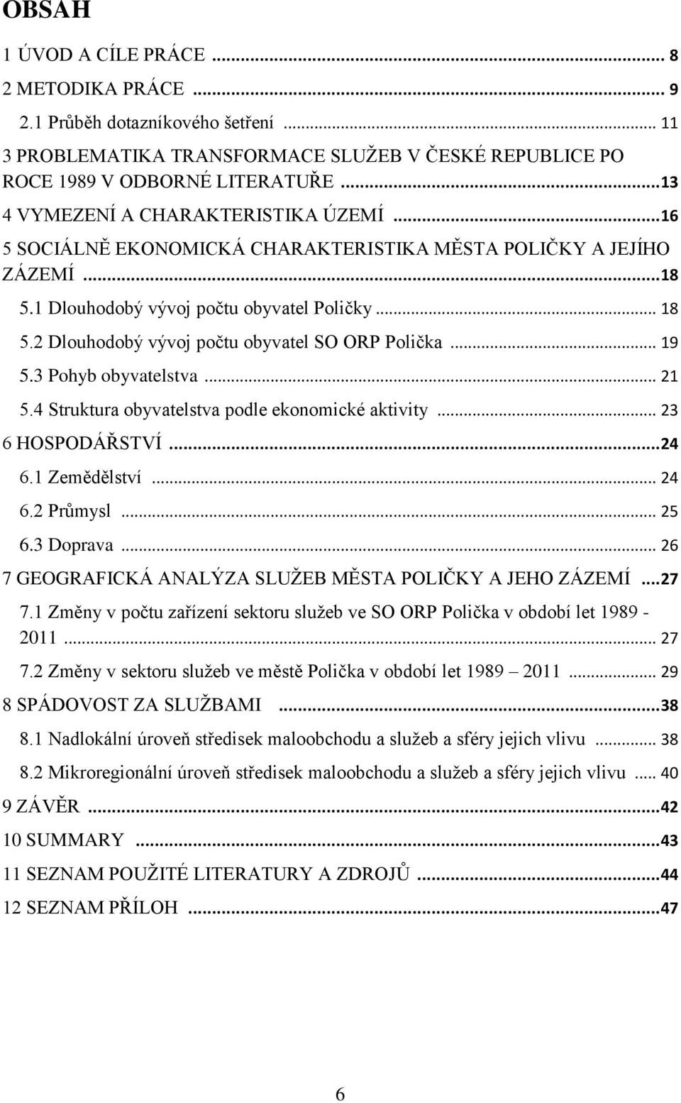 .. 19 5.3 Pohyb obyvatelstva... 21 5.4 Struktura obyvatelstva podle ekonomické aktivity... 23 6 HOSPODÁŘSTVÍ... 24 6.1 Zemědělství... 24 6.2 Prŧmysl... 25 6.3 Doprava.