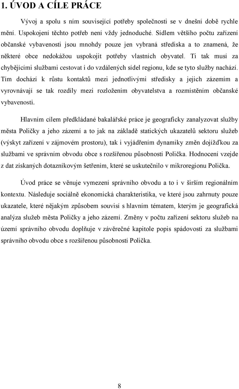 Ti tak musí za chybějícími sluţbami cestovat i do vzdálených sídel regionu, kde se tyto sluţby nachází.