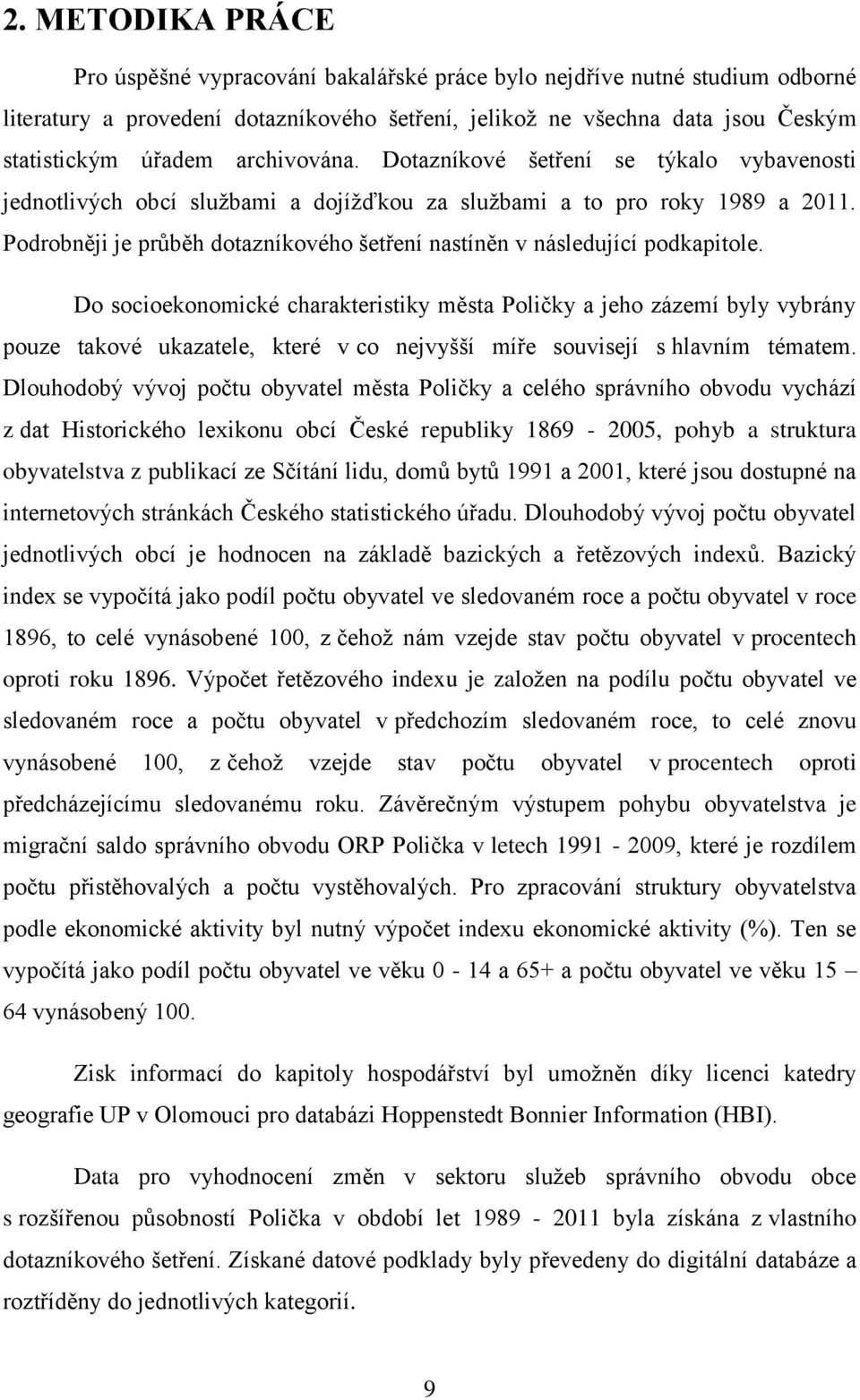 Podrobněji je prŧběh dotazníkového šetření nastíněn v následující podkapitole.