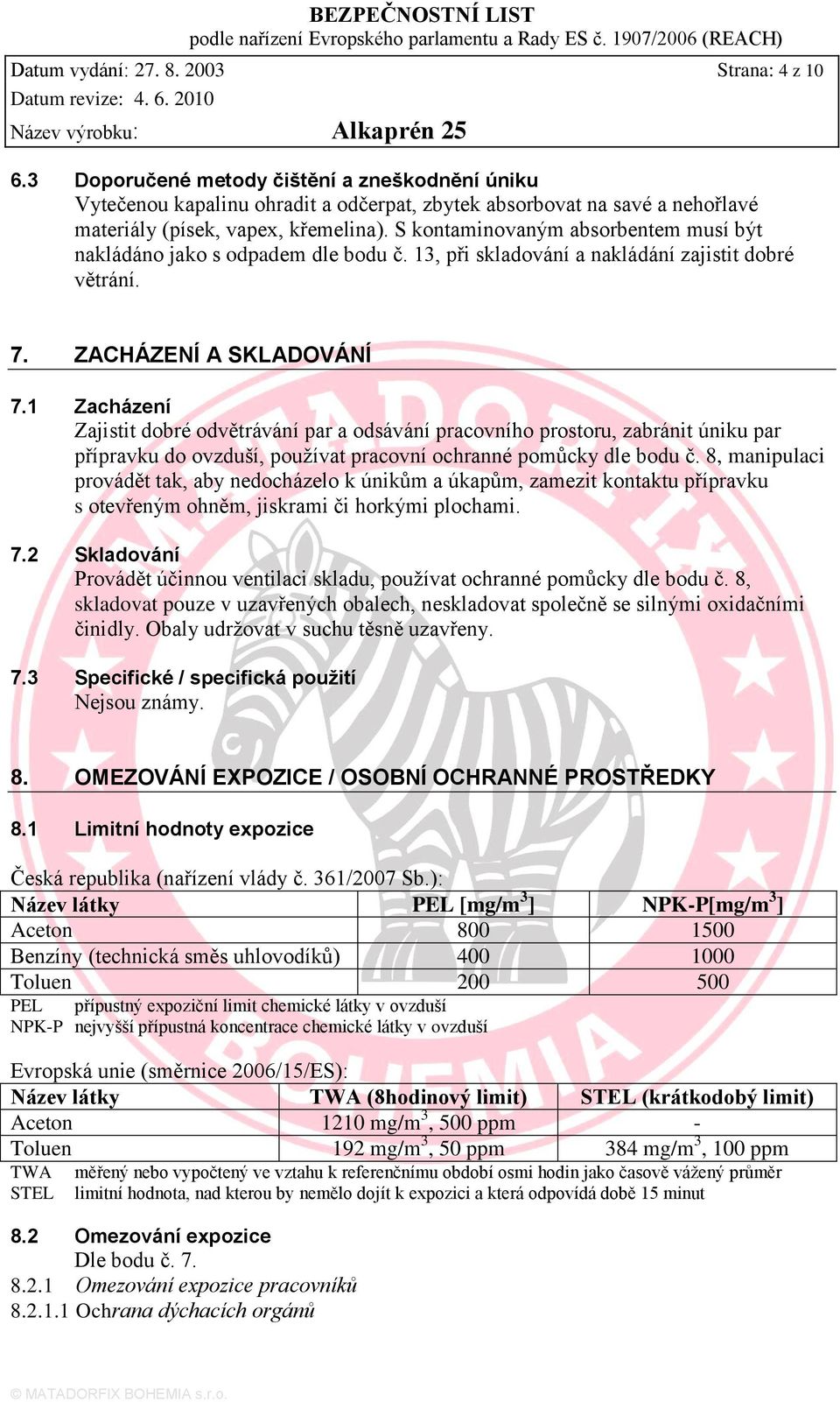 S kontaminovaným absorbentem musí být nakládáno jako s odpadem dle bodu č. 13, při skladování a nakládání zajistit dobré větrání. 7. ZACHÁZENÍ A SKLADOVÁNÍ 7.