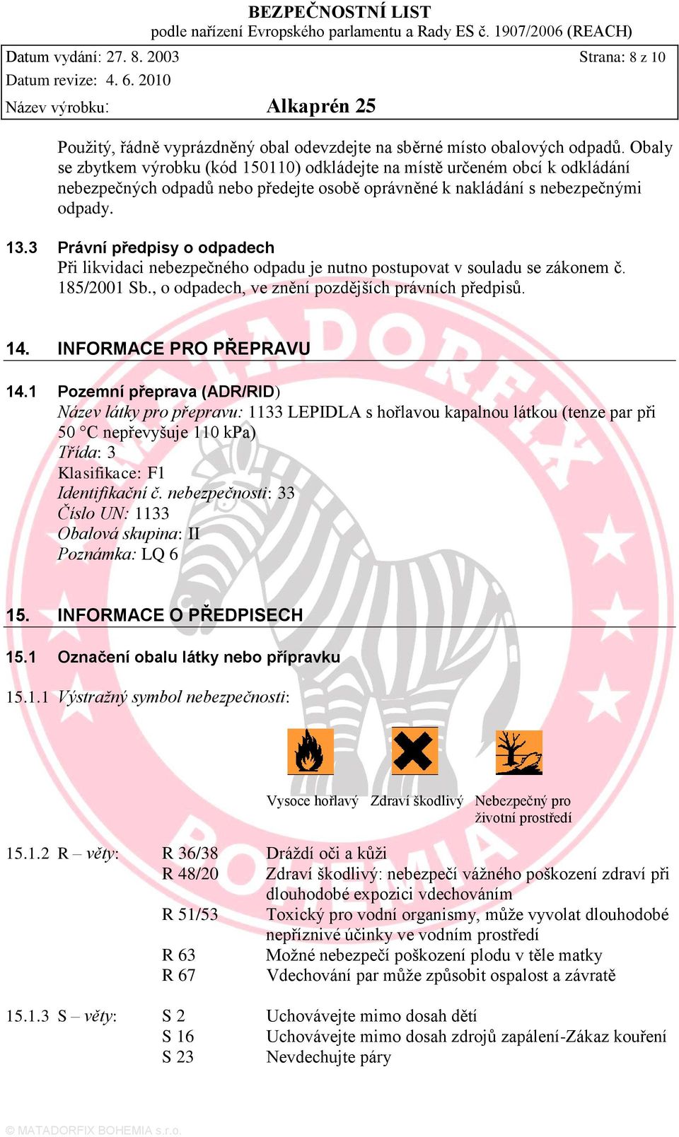 3 Právní předpisy o odpadech Při likvidaci nebezpečného odpadu je nutno postupovat v souladu se zákonem č. 185/2001 Sb., o odpadech, ve znění pozdějších právních předpisů. 14.