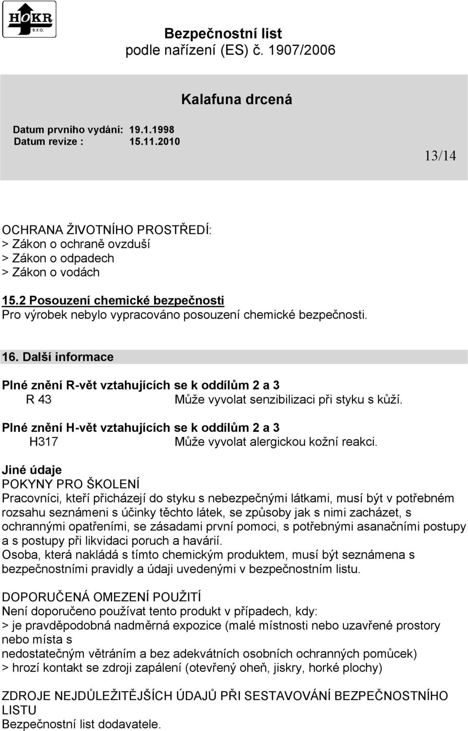 Plné znění H-vět vztahujících se k oddílům 2 a 3 H317 Může vyvolat alergickou kožní reakci.