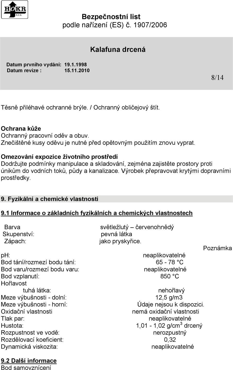 Výrobek přepravovat krytými dopravními prostředky. 9. Fyzikální a chemické vlastnosti 9.