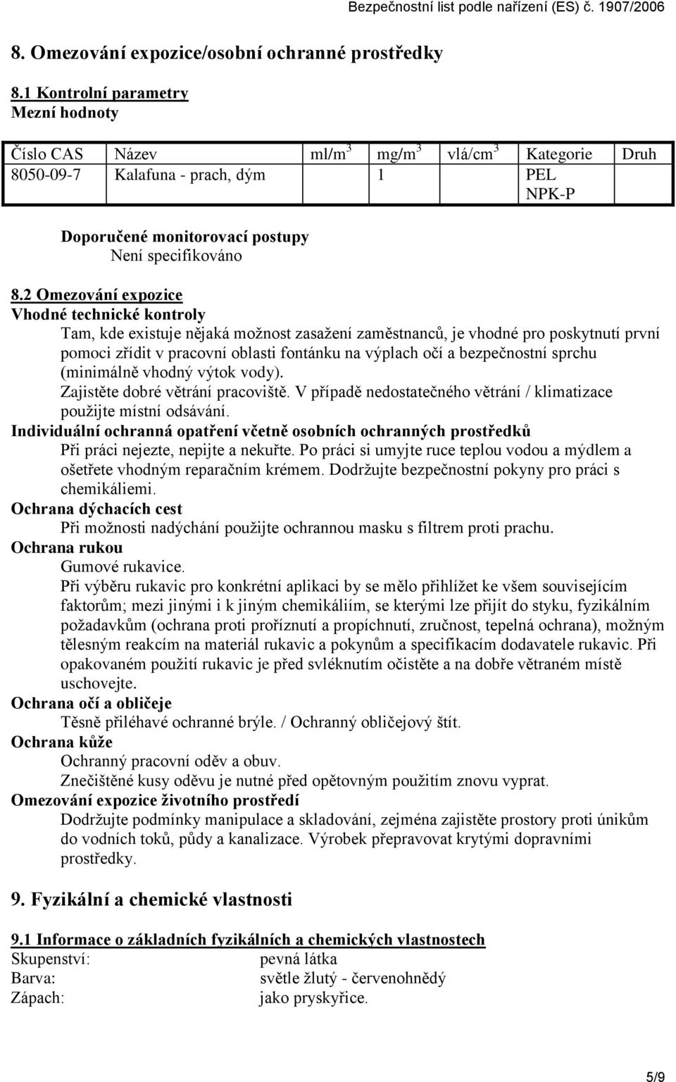 2 Omezování expozice Vhodné technické kontroly Tam, kde existuje nějaká moţnost zasaţení zaměstnanců, je vhodné pro poskytnutí první pomoci zřídit v pracovní oblasti fontánku na výplach očí a