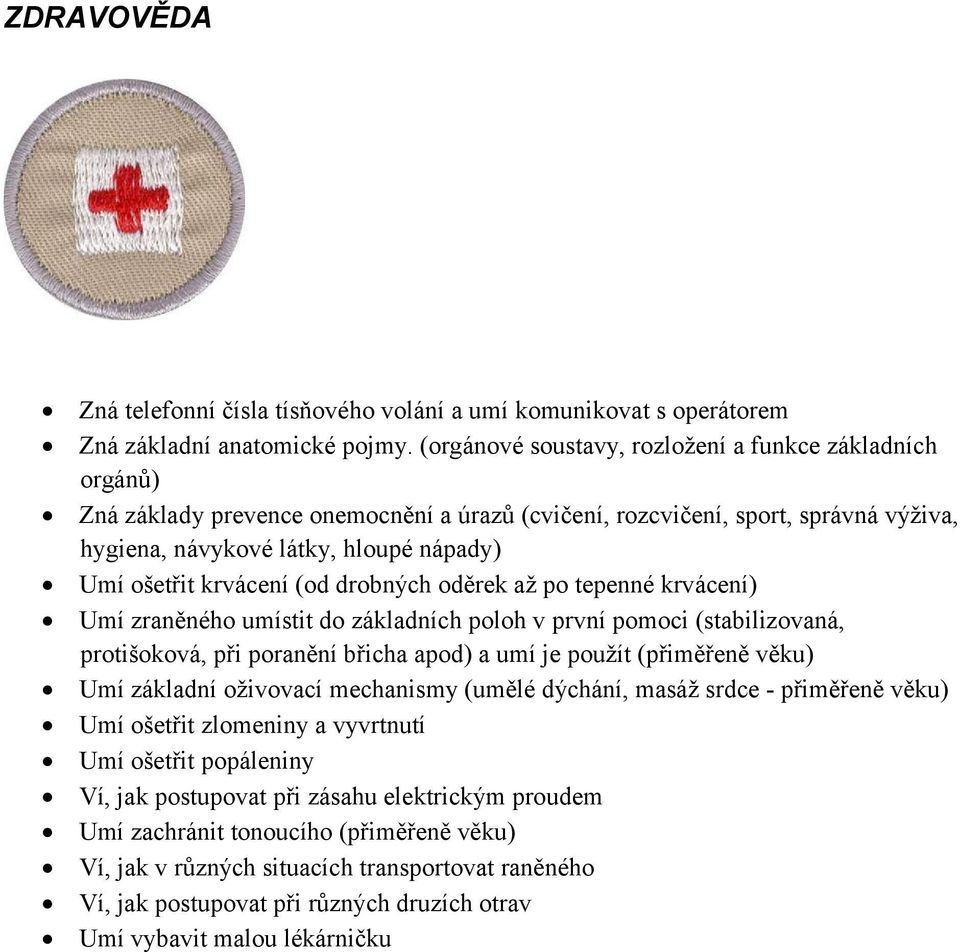 krvácení (od drobných oděrek až po tepenné krvácení) Umí zraněného umístit do základních poloh v první pomoci (stabilizovaná, protišoková, při poranění břicha apod) a umí je použít (přiměřeně věku)