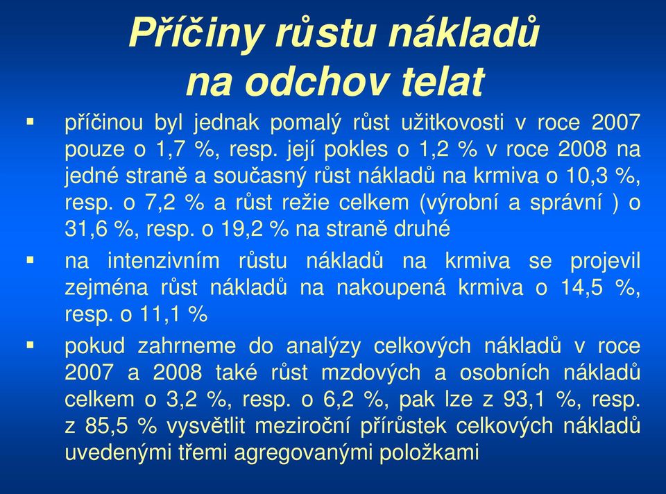 o 19,2 % na straně druhé na intenzivním růstu nákladů na krmiva se projevil zejména růst nákladů na nakoupená krmiva o 14,5 %, resp.