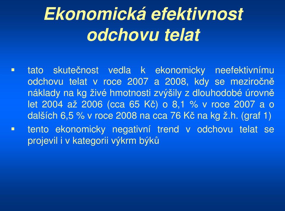 úrovně let 2004 až 2006 (cca 65 Kč) o 8,1 % v roce 2007 a o dalších 6,5 % v roce 2008 na cca 76